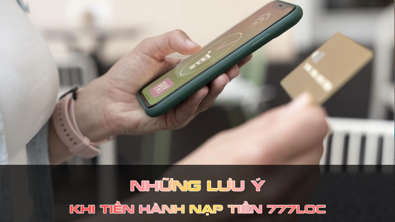 Những lưu ý khi nạp tiền 777loc