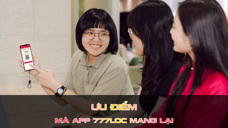 Ưu điểm mà App 777Loc mang lại