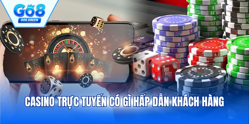 Casino trực tuyến có gì hấp dẫn khách hàng
